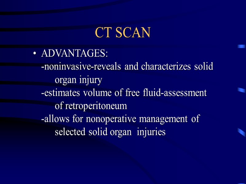 CT SCAN ADVANTAGES: -noninvasive-reveals and characterizes solid  organ injury -estimates volume of free